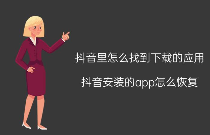 抖音里怎么找到下载的应用 抖音安装的app怎么恢复？